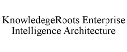 KNOWLEDEGEROOTS ENTERPRISE INTELLIGENCE ARCHITECTURE trademark