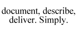 DOCUMENT, DESCRIBE, DELIVER. SIMPLY. trademark