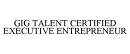 GIG TALENT CERTIFIED EXECUTIVE ENTREPRENEUR trademark