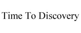 TIME TO DISCOVERY trademark