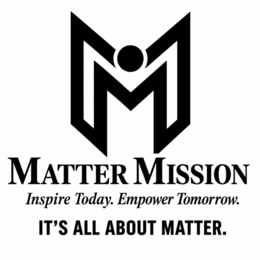 M MATTER MISSION INSPIRE TODAY. EMPOWER TOMORROW. IT'S ALL ABOUT MATTER. trademark