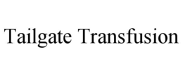 TAILGATE TRANSFUSION trademark