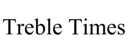TREBLE TIMES trademark