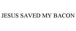 JESUS SAVED MY BACON trademark