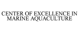 CENTER OF EXCELLENCE IN MARINE AQUACULTURE trademark