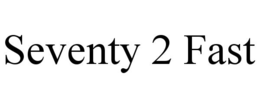 SEVENTY 2 FAST trademark