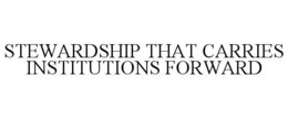 STEWARDSHIP THAT CARRIES INSTITUTIONS FORWARD trademark