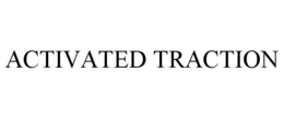 ACTIVATED TRACTION trademark