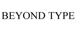BEYOND TYPE trademark