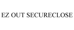 EZ OUT SECURECLOSE trademark