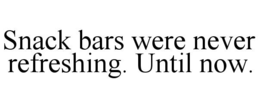 SNACK BARS WERE NEVER REFRESHING. UNTIL NOW. trademark