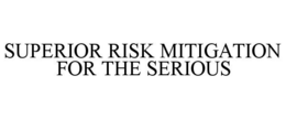 SUPERIOR RISK MITIGATION FOR THE SERIOUS trademark