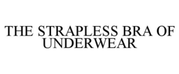 THE STRAPLESS BRA OF UNDERWEAR trademark