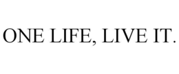 ONE LIFE, LIVE IT. trademark