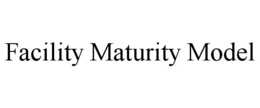 FACILITY MATURITY MODEL trademark