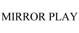 MIRROR PLAY trademark