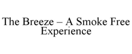 THE BREEZE – A SMOKE FREE EXPERIENCE trademark