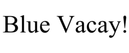 BLUE VACAY! trademark