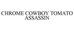 CHROME COWBOY TOMATO ASSASSIN trademark