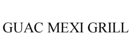 GUAC MEXI GRILL trademark