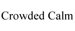 CROWDED CALM trademark
