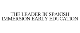 THE LEADER IN SPANISH IMMERSION EARLY EDUCATION trademark