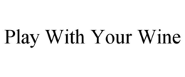 PLAY WITH YOUR WINE trademark