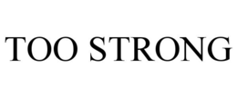 TOO STRONG trademark
