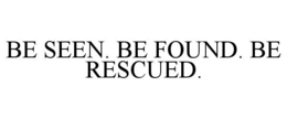 BE SEEN. BE FOUND. BE RESCUED. trademark