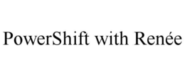POWERSHIFT WITH RENÉE trademark