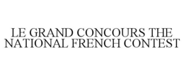 LE GRAND CONCOURS THE NATIONAL FRENCH CONTEST trademark