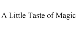 A LITTLE TASTE OF MAGIC trademark