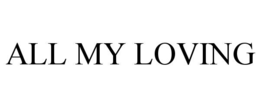 ALL MY LOVING trademark