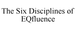 THE SIX DISCIPLINES OF EQFLUENCE trademark