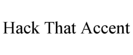HACK THAT ACCENT trademark