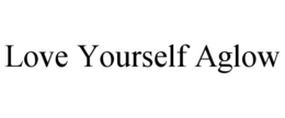 LOVE YOURSELF AGLOW trademark