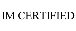 IM CERTIFIED trademark