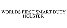 WORLDS FIRST SMART DUTY HOLSTER trademark