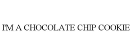 I'M A CHOCOLATE CHIP COOKIE trademark
