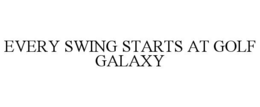 EVERY SWING STARTS AT GOLF GALAXY trademark
