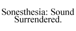 SONESTHESIA: SOUND SURRENDERED. trademark