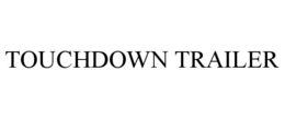TOUCHDOWN TRAILER trademark