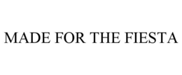 MADE FOR THE FIESTA trademark