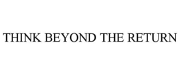 THINK BEYOND THE RETURN trademark