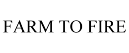 FARM TO FIRE trademark