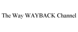 THE WAY WAYBACK CHANNEL trademark