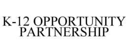K-12 OPPORTUNITY PARTNERSHIP trademark