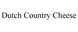 DUTCH COUNTRY CHEESE trademark