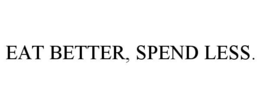EAT BETTER, SPEND LESS. trademark
