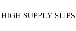 HIGH SUPPLY SLIPS trademark